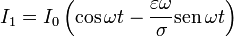 I_1=I_0\left(\cos\omega t-\frac{\varepsilon \omega }{\sigma}\mathrm{sen}\,\omega t\right)