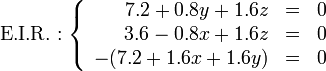 \mbox{E.I.R.}: \left\{\begin{array}{rcl} 7.2 + 0.8y + 1.6z & = & 0 \\ 3.6 - 0.8 x + 1.6 z & = & 0 \\ -(7.2+1.6 x+1.6 y) & = & 0\end{array}\right.