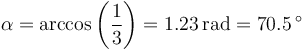 \alpha=\arccos\left(\frac{1}{3}\right)=1.23\,\mathrm{rad}=70.5\,^\circ