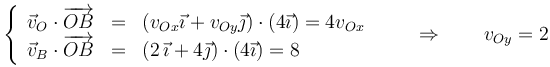 \left\{\begin{array}{rcl}\vec{v}_O\cdot\overrightarrow{OB}&=&(v_{Ox}\vec{\imath}+v_{Oy}\vec{\jmath})\cdot(4\vec{\imath})= 4v_{Ox} \\ \vec{v}_B\cdot\overrightarrow{OB}&=&(2\,\vec{\imath}+4\vec{\jmath})\cdot(4\vec{\imath})=8\end{array}\right.\qquad\Rightarrow\qquad v_{Oy}=2