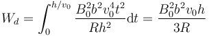 W_d = \int_0^{h/v_0} \frac{B_0^2b^2v_0^4 t^2}{Rh^2}\mathrm{d}t=\frac{B_0^2b^2v_0h}{3R}