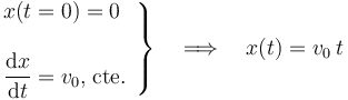 \left.\begin{array}{l}\displaystyle x(t=0)=0\\ \\ \displaystyle \frac{\mathrm{d}x}{\mathrm{d}t}=v_0\mathrm{,}\;\mathrm{cte.}
\end{array}\right\}\quad\Longrightarrow\quad x(t)=v_0\!\ t