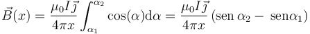 \vec{B}(x)=\frac{\mu_0I\vec{\jmath}}{4\pi x}\int_{\alpha_1}^{\alpha_2}\cos(\alpha)\mathrm{d}\alpha=
\frac{\mu _0I\vec{\jmath}}{4\pi x}\left(\mathrm{sen}\,{\alpha_2} - \,\mathrm{sen}{\alpha_1}\right)