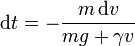 \mathrm{d}t = -\frac{m\,\mathrm{d}v}{mg+\gamma v}