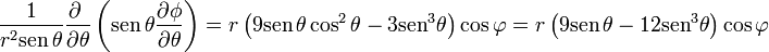 \frac{1}{r^2\mathrm{sen}\,\theta}\frac{\partial \ }{\partial \theta}\left(\mathrm{sen}\,\theta\frac{\partial \phi}{\partial \theta}\right) =
r\left(9\mathrm{sen}\,\theta\cos^2\theta-3\mathrm{sen}^3\theta\right)\cos\varphi
= r\left(9\mathrm{sen}\,\theta-12\mathrm{sen}^3\theta\right)\cos\varphi
