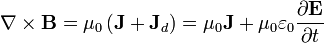 \nabla\times\mathbf{B} = \mu_0\left(\mathbf{J}+\mathbf{J}_d\right)= \mu_0\mathbf{J}+\mu_0\varepsilon_0\frac{\partial \mathbf{E}}{\partial t}