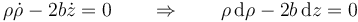 \rho\dot{\rho}-2b\dot{z}=0\qquad\Rightarrow\qquad \rho\,\mathrm{d}\rho-2b\,\mathrm{d}z=0