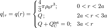 q|_\tau=q(r)=\begin{cases}\displaystyle \frac{4}{3}\pi\rho_0r^3\mathrm{;}& 0<r<2a\\ Q\,\mathrm{;}& 2a<r<3a\\ Q+Q_\mathrm{C}^\mathrm{int}=0\mathrm{;}& 3a<r\end{cases}