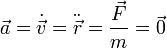\vec{a}=\dot{\vec{v}}=\ddot{\vec{r}}=\frac{\vec{F}}{m}=\vec{0}