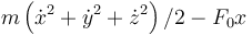 m\left(\dot{x}^2+\dot{y}^2+\dot{z}^2\right)/2-F_0 x