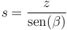 s = \frac{z}{\mathrm{sen}(\beta)}