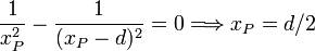 
\dfrac{1}{x_P^2} - \dfrac{1}{(x_P-d)^2}=0 \Longrightarrow x_P=d/2
