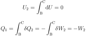 \begin{array}{c}\displaystyle U_2=\int_\mathrm{B}^\mathrm{C}\! \mathrm{d}U=0\\ \\
\displaystyle Q_1=\int_\mathrm{B}^\mathrm{C}\! \delta Q_2=-\int_\mathrm{B}^\mathrm{C}\! \delta W_2=-W_2\end{array}
