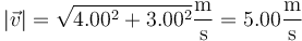 |\vec{v}|=\sqrt{4.00^2+3.00^2}\frac{\mathrm{m}}{\mathrm{s}} = 5.00\frac{\mathrm{m}}{\mathrm{s}}