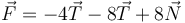 \vec{F}=-4\vec{T}-8\vec{T}+8\vec{N}