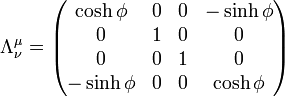 \Lambda^\mu_\nu = \begin{pmatrix}\cosh\phi & 0 & 0 & -\sinh\phi\\ 0 & 1 & 0 & 0 \\ 0 & 0 & 1 & 0 \\ -\sinh\phi & 0 & 0 & \cosh\phi\end{pmatrix}