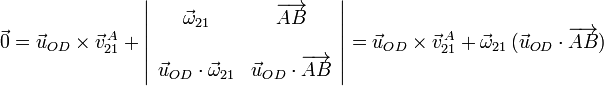 
\vec{0} = \vec{u}_{OD}\times\vec{v}^{\,A}_{21} +
\left|
\begin{array}{cc}
\vec{\omega}_{21}&\overrightarrow{AB}\\
&\\
\vec{u}_{OD}\cdot\vec{\omega}_{21} & \vec{u}_{OD}\cdot\overrightarrow{AB}
\end{array}
\right| =
\vec{u}_{OD}\times\vec{v}^{\,A}_{21} + \vec{\omega}_{21}\,(\vec{u}_{OD}\cdot\overrightarrow{AB})
