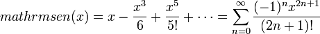 mathrm{sen}(x)=x-\frac{x^3}{6}+\frac{x^5}{5!}+\cdots = \sum_{n=0}^\infty \frac{(-1)^n x^{2n+1}}{(2n+1)!}