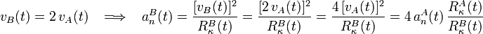 v_B(t)=2\,v_A(t)\,\,\,\,\,\Longrightarrow\,\,\,\,\, a_n^B(t)=\frac{[v_B(t)]^2}{R_{\kappa}^B(t)}=\frac{[2\,v_A(t)]^2}{R_{\kappa}^B(t)}=\frac{4\,[v_A(t)]^2}{R_{\kappa}^B(t)}=4\,a_n^A(t)\,\frac{R_{\kappa}^A(t)}{R_{\kappa}^B(t)}