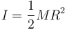 
I = \dfrac{1}{2}MR^2
