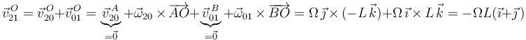 \vec{v}^{\, O}_{21}=\vec{v}^{\, O}_{20}+\vec{v}^{\, O}_{01}=\underbrace{\vec{v}^{\, A}_{20}}_{=\vec{0}}+\vec{\omega}_{20}\,\times\,\overrightarrow{AO}+\underbrace{\vec{v}^{\, B}_{01}}_{=\vec{0}}+\vec{\omega}_{01}\,\times\,\overrightarrow{BO}=\Omega\,\vec{\jmath}\,\times\,(-L\,\vec{k})+\Omega\,\vec{\imath}\,\times\,L\,\vec{k}=-\Omega L(\vec{\imath}+\vec{\jmath}\,)