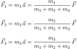 
\begin{array}{l}
\vec{F}_1 = m_1\,\vec{a} = \dfrac{m_1}{m_1+m_2+m_3}\,\vec{F}
\\ \\
\vec{F}_2 = m_2\,\vec{a} = \dfrac{m_2}{m_1+m_2+m_3}\,\vec{F}
\\ \\
\vec{F}_3 = m_3\,\vec{a} = \dfrac{m_3}{m_1+m_2+m_3}\,\vec{F}
\end{array}
