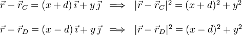 
   \left.
   \begin{array}{lll}
     \vec{r}-\vec{r}_C = (x+d)\,\vec{\imath} + y\,\vec{\jmath} &\Longrightarrow &
|\vec{r}-\vec{r}_C|^2 = (x+d)^2+y^2 \\ \\
     \vec{r}-\vec{r}_D = (x-d)\,\vec{\imath} + y\,\vec{\jmath} &\Longrightarrow &
|\vec{r}-\vec{r}_D|^2 = (x-d)^2+y^2
   \end{array}
   \right.
 