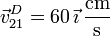 \vec{v}^D_{21}=60\,\vec{\imath}\,\frac{\mathrm{cm}}{\mathrm{s}}