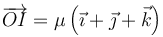 \overrightarrow{OI}=\mu\left(\vec{\imath}+\vec{\jmath}+\vec{k}\right)