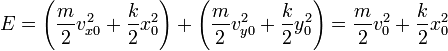 E=\left(\frac{m}{2}v_{x0}^2+\frac{k}{2}x_0^2\right)+\left(\frac{m}{2}v_{y0}^2+\frac{k}{2}y_0^2\right)= \frac{m}{2}v_0^2+
\frac{k}{2}x_0^2