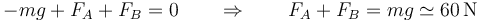 -mg+F_A+F_B=0\qquad\Rightarrow\qquad F_A + F_B = mg\simeq 60\,\mathrm{N}