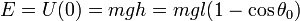 E = U(0) = mg h = mgl(1-\cos\theta_0)\,