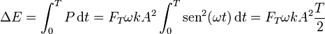 \Delta E = \int_0^T P\,\mathrm{d}t = F_T\omega k A^2\int_0^T\mathrm{sen}^2(\omega t)\,\mathrm{d}t = F_T\omega k A^2\frac{T}{2}