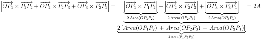 \left|\overrightarrow{OP_1}\times\overrightarrow{P_1P_2}+\overrightarrow{OP_2}\times\overrightarrow{P_2P_3}+\overrightarrow{OP_3}\times\overrightarrow{P_3P_1}\right|=\underbrace{\underbrace{\left|\overrightarrow{OP_1}\times\overrightarrow{P_1P_2}\right|}_{2\,\mathrm{Area}(OP_1P_2)}+\underbrace{\left|\overrightarrow{OP_2}\times\overrightarrow{P_2P_3}\right|}_{2\,\mathrm{Area}(OP_2P_3)}+\underbrace{\left|\overrightarrow{OP_3}\times\overrightarrow{P_3P_1}\right|}_{2\,\mathrm{Area}(OP_3P_1)}}_{\underbrace{2\,[Area(OP_1P_2)\,+\,Area(OP_2P_3)\,+\,Area(OP_3P_1)]}_{2\,\mathrm{Area}(P_1P_2P_3)}}=2A