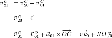 
\begin{array}{rl}
\vec{v}\,^C_{21}&  = \vec{v}\,^C_{20} + \vec{v}\,^C_{01}
\\ & \\
&\vec{v}\,^C_{20} = \vec{0}
\\ & \\
&\vec{v}\,^C_{01} = \vec{v}\,^O_{01} + \vec{\omega}_{01}\times\overrightarrow{OC}
=
v\,\vec{k}_0 + R\,\Omega\,\vec{\jmath}_0
\end{array}

