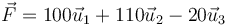 \vec{F}=100\vec{u}_1+110\vec{u}_2-20\vec{u}_3