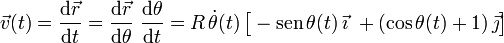 \vec{v}(t)=\frac{\mathrm{d}\vec{r}}{\mathrm{d}t}=\frac{\mathrm{d}\vec{r}}{\mathrm{d}\theta}\ \frac{\mathrm{d}\theta}{\mathrm{d}t}=R\!\ \dot{\theta}(t)\!\ \big[-\mathrm{sen}\!\ \theta(t)\!\ \vec{\imath}\ + (\cos  \theta (t) + 1)\!\ \vec{\jmath}\big]