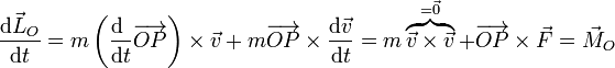 \frac{\mathrm{d}\vec{L}_O}{\mathrm{d}t} =m\left(\frac{\mathrm{d}\ }{\mathrm{d}t}\overrightarrow{OP}\right)\times\vec{v}+m\overrightarrow{OP}\times\frac{\mathrm{d}\vec{v}}{\mathrm{d}t}=m\overbrace{\vec{v}\times\vec{v}}^{=\vec{0}}+\overrightarrow{OP}\times\vec{F}=\vec{M}_O