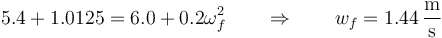 5.4+1.0125=6.0+0.2\omega_f^2\qquad\Rightarrow\qquad w_f = 1.44\,\frac{\mathrm{m}}{\mathrm{s}}