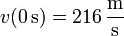 v(0\,\mathrm{s}) = 216\,\frac{\mathrm{m}}{\mathrm{s}}