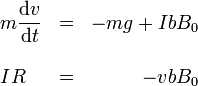 \begin{array}{lcr}m\displaystyle\frac{\mathrm{d}v}{\mathrm{d}t}  & = & -mg+IbB_0 \\ && \\
IR  & =  & -vbB_0\end{array}