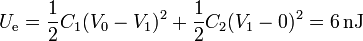 U_\mathrm{e} = \frac{1}{2}C_1(V_0-V_1)^2 + \frac{1}{2}C_2(V_1-0)^2 = 6\,\mathrm{nJ}