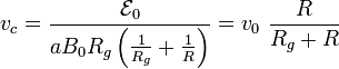 \displaystyle v_c=\frac{\mathcal{E}_0}{aB_0R_g\left(\frac{1}{R_g}+\frac{1}{R}\right)}=v_0\ \frac{R}{R_g+R}