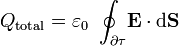 \displaystyle Q_\mathrm{total}=\varepsilon_0\ \oint_{\partial\tau}\!\mathbf{E}\cdot
\mathrm{d}\mathbf{S}