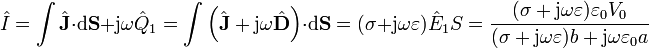 \hat{I} = \int \hat{\mathbf{J}}\cdot\mathrm{d}\mathbf{S} + \mathrm{j}\omega \hat{Q}_1 = \int \left(\hat{\mathbf{J}}+\mathrm{j}\omega\hat{\mathbf{D}}\right)\cdot\mathrm{d}\mathbf{S} = (\sigma+\mathrm{j}\omega\varepsilon)\hat{E}_1S =
\frac{(\sigma +\mathrm{j}\omega\varepsilon)\varepsilon_0V_0}{(\sigma+\mathrm{j}\omega \varepsilon)b+\mathrm{j}\omega \varepsilon_0 a}