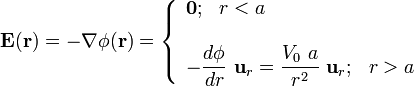 \mathbf{E}(\mathbf{r})=-\nabla\phi(\mathbf{r})=\left\{\begin{array}{l}\mathbf{0}\mathrm{;}\;\;\;r< a\\ \\ \displaystyle-\frac{d\phi}{dr}\ \mathbf{u}_r=\frac{V_0\ a}{r^2}\ \mathbf{u}_r\mathrm{;}\;\;\;r>a\end{array}\right.