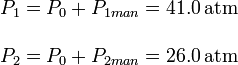 
\begin{array}{l}
P_1 = P_0 + P_{1man} = 41.0\,\mathrm{atm} \\ \\
P_2 = P_0 + P_{2man} = 26.0\,\mathrm{atm} 
\end{array}
