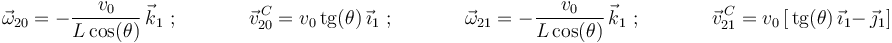 
\vec{\omega}_{20}=-\displaystyle\frac{v_0}{L\,\mathrm{cos}(\theta)}\,\vec{k}_1\,\,;\,\,\,\,\,\,\,\,\,\,\,\,\,\,\,\,\,\,\,\,\,
\vec{v}^{\, C}_{20}=v_0\,\mathrm{tg}(\theta)\,\vec{\imath}_1\,\,;\,\,\,\,\,\,\,\,\,\,\,\,\,\,\,\,\,\,\,\,\,
\vec{\omega}_{21}=-\displaystyle\frac{v_0}{L\,\mathrm{cos}(\theta)}\,\vec{k}_1\,\,;\,\,\,\,\,\,\,\,\,\,\,\,\,\,\,\,\,\,\,\,\,
\vec{v}^{\, C}_{21}=v_0\,[\,\mathrm{tg}(\theta)\,\vec{\imath}_1-\,\vec{\jmath}_1]

