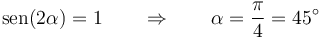 \mathrm{sen}(2\alpha)=1\qquad\Rightarrow\qquad \alpha = \frac{\pi}{4}=45^\circ