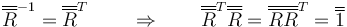 \overline{\overline{R}}^{-1}=\overline{\overline{R}}^T\,\qquad\Rightarrow\qquad \overline{\overline{R}}^T\overline{\overline{R}}=\overline{\overline{R}}\overline{\overline{R}}^T=\overline{\overline{1}}